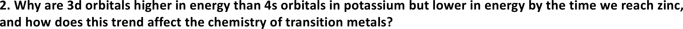 Question asking why 3d orbitals are higher in energy than 4s in potassium but lower by zinc and what that means for transition-metal chemistry, then its worked answer.