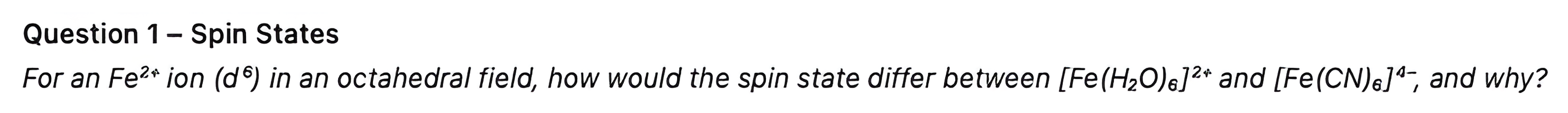 Question 1 asking how the spin state of an Fe2+ d6 ion differs between the hexaaqua and hexacyanide complexes, then its answer.