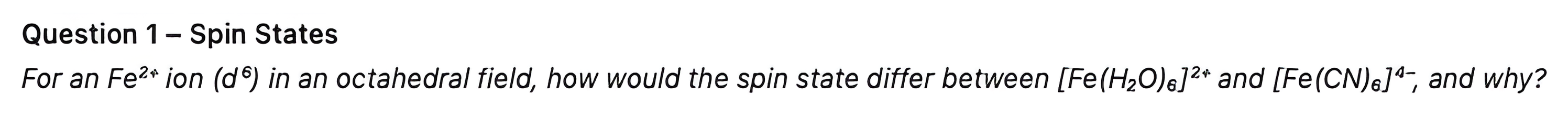 Question 1 asking how the spin state of an Fe2+ d6 ion differs between the hexaaqua and hexacyanide complexes, then its answer.