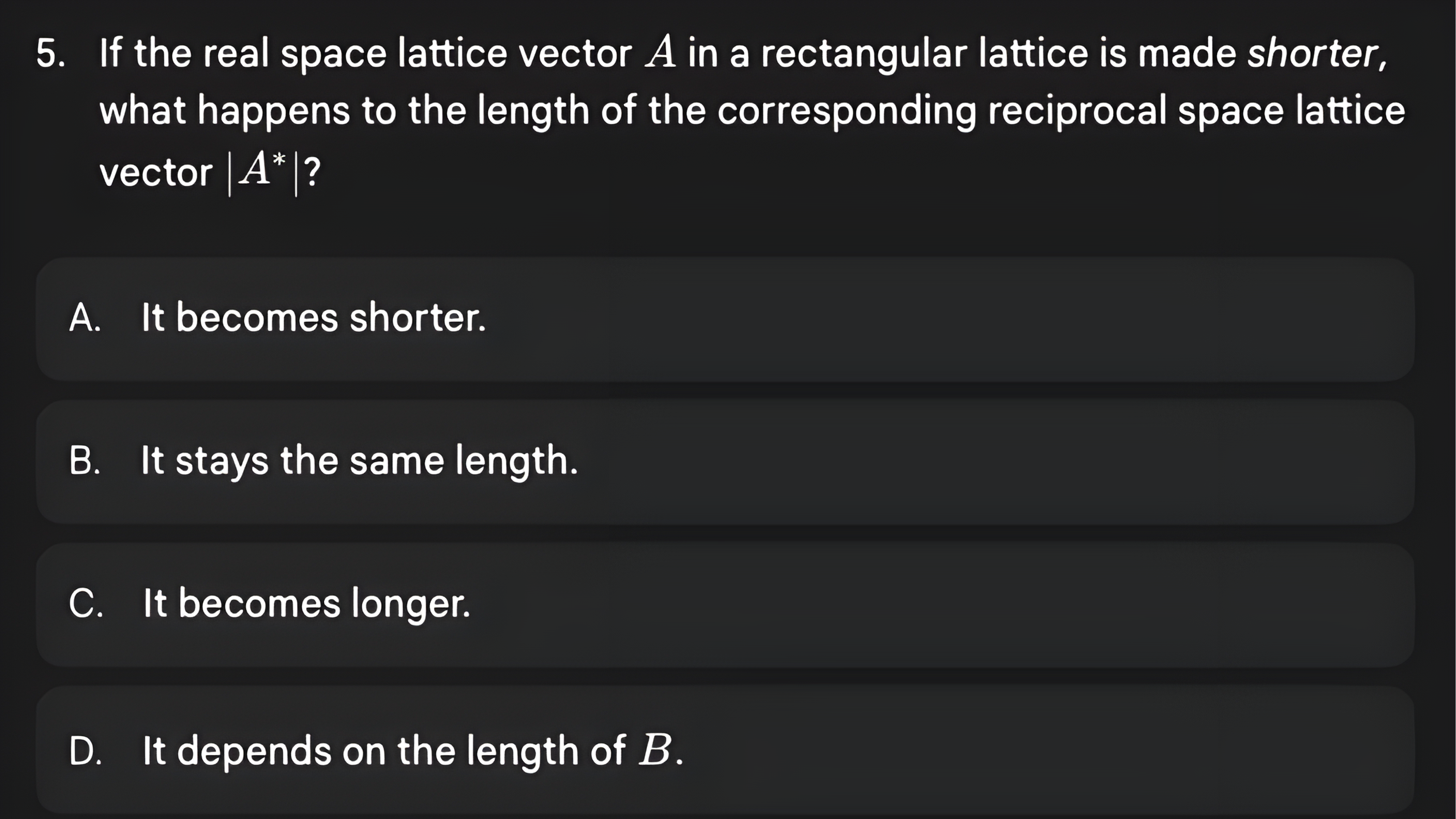 Question 5 asking what happens to the reciprocal vector length when the real-space vector is made shorter, then its answer: it becomes longer.