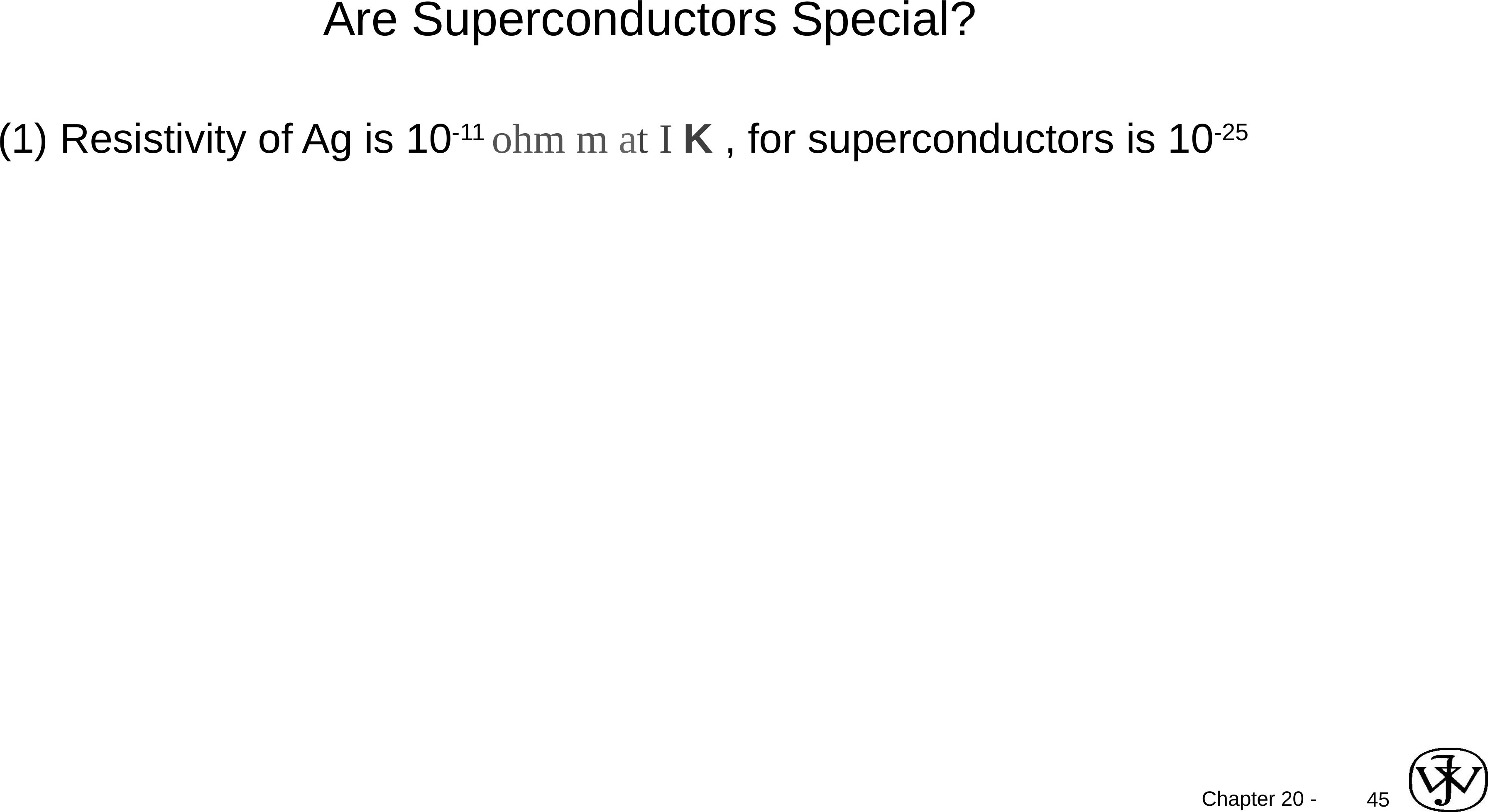 Are superconductors special? Point (1): the resistivity of silver is ten to the minus eleven ohm meters at one kelvin; for superconductors it is ten to the minus twenty-five.